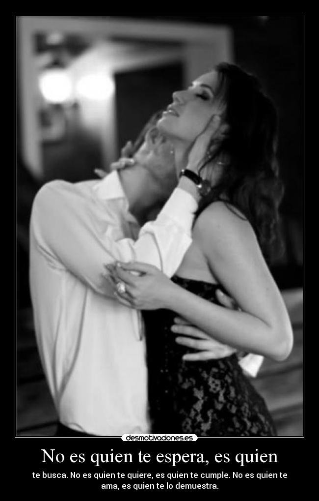 No es quien te espera, es quien -