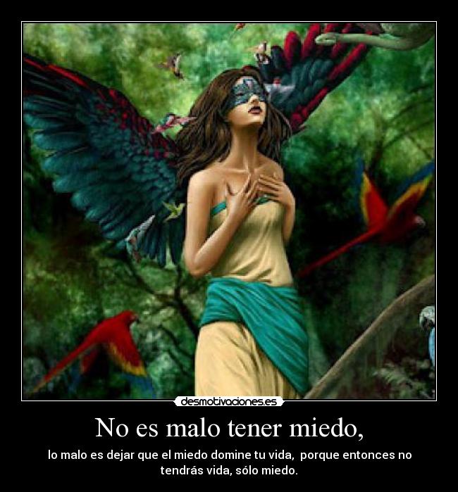 No es malo tener miedo, -