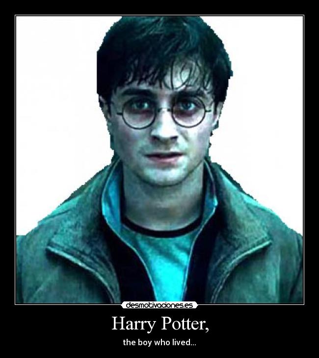 Harry Potter, - the boy who lived...