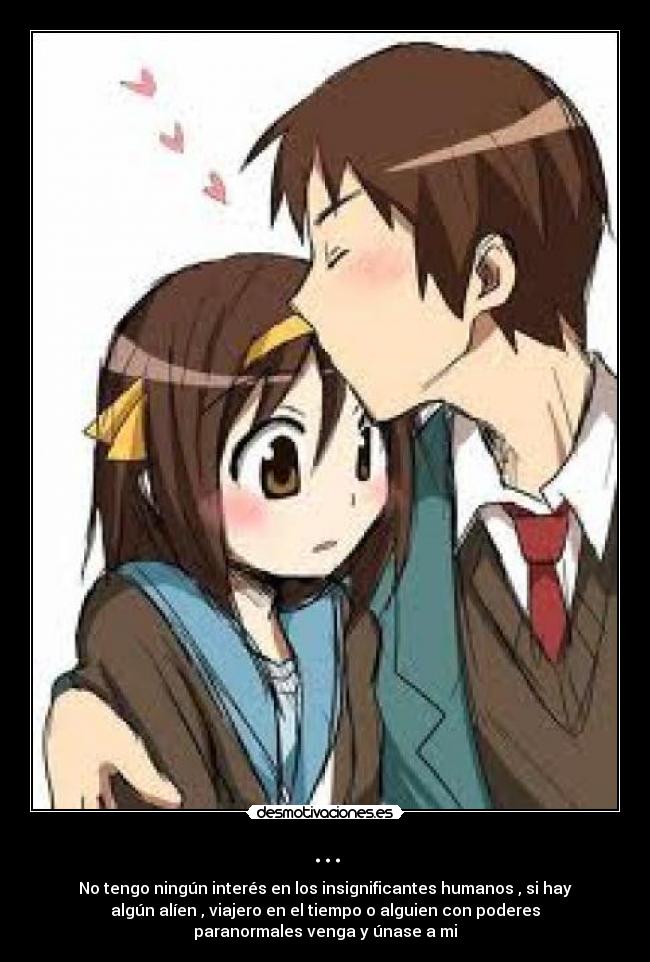 ... - No tengo ningún interés en los insignificantes humanos , si hay
algún alíen , viajero en el tiempo o alguien con poderes
paranormales venga y únase a mi