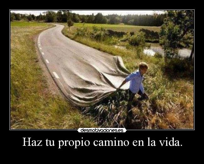 Haz tu propio camino en la vida. -
