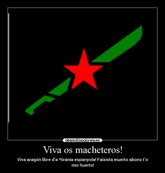 Viva os macheteros! - Viva aragón libre da *tiranía espanyola! Faixista muerto abono to mío huerto!