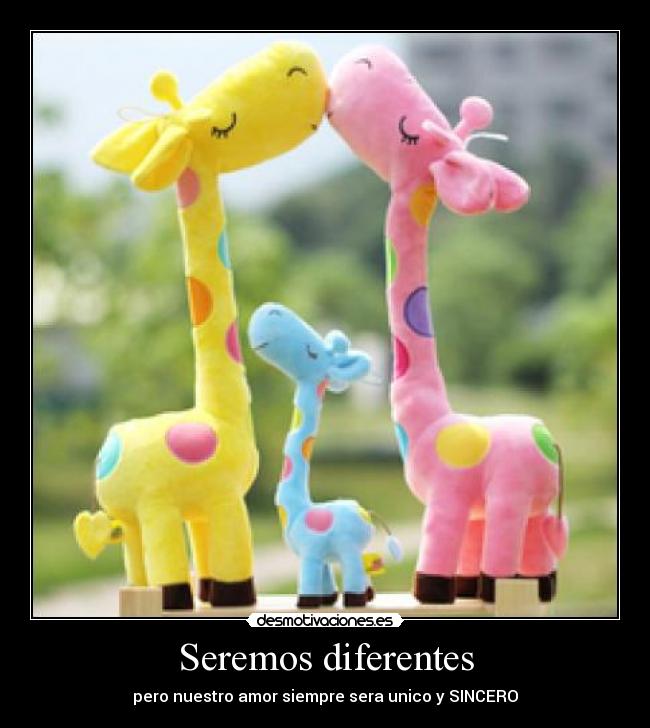 Seremos diferentes - pero nuestro amor siempre sera unico y SINCERO