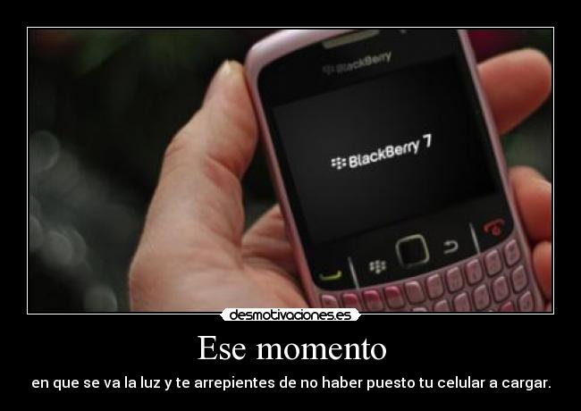 Ese momento - en que se va la luz y te arrepientes de no haber puesto tu celular a cargar.