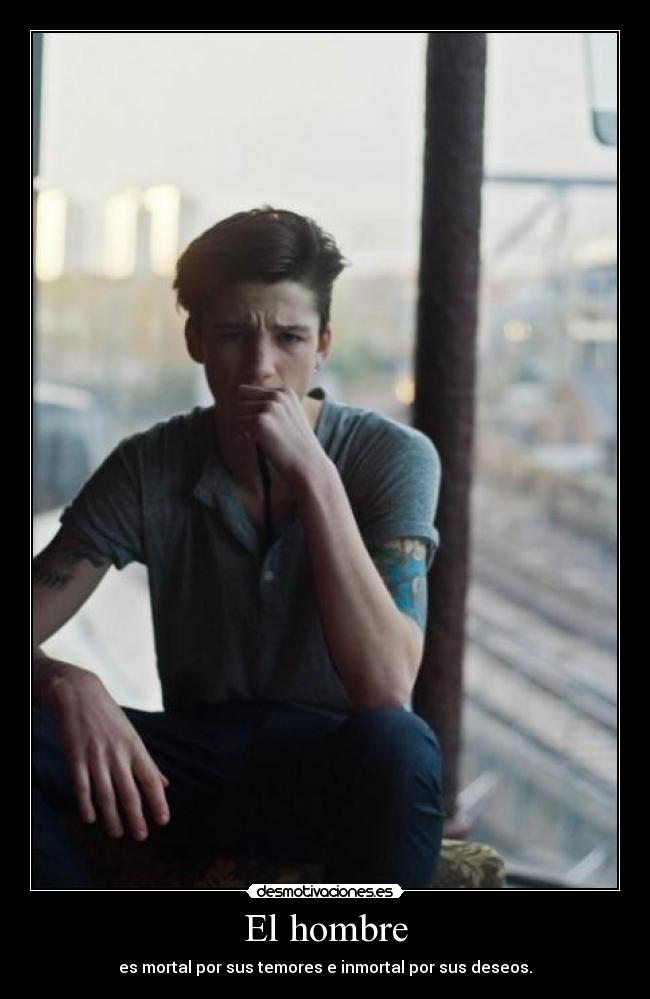El hombre - es mortal por sus temores e inmortal por sus deseos.
