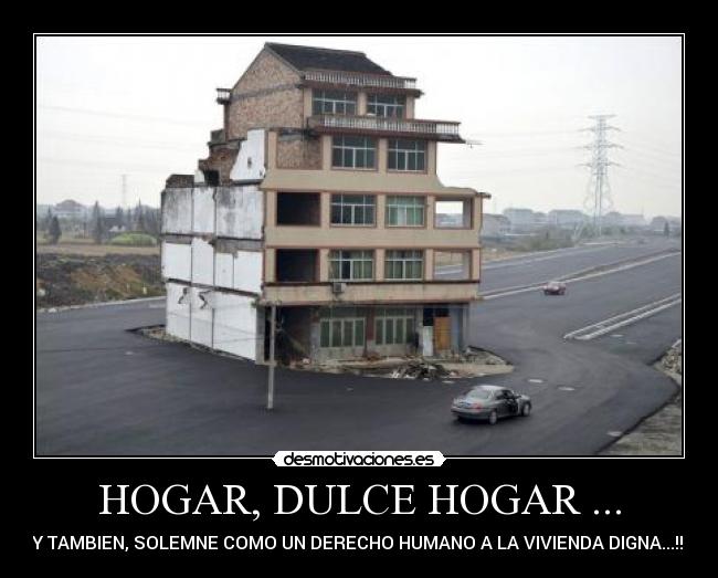 HOGAR, DULCE HOGAR ... - Y TAMBIEN, SOLEMNE COMO UN DERECHO HUMANO A LA VIVIENDA DIGNA...!!!