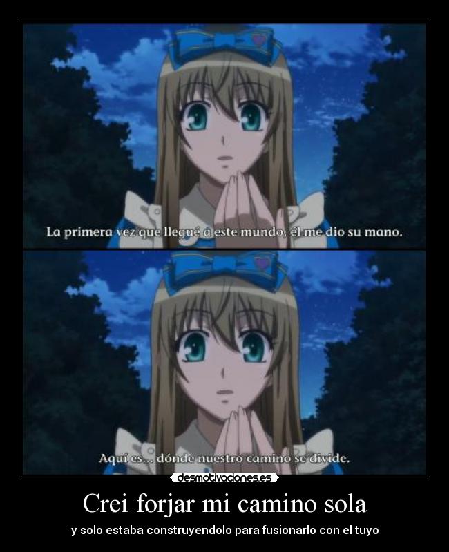 Crei forjar mi camino sola - y solo estaba construyendolo para fusionarlo con el tuyo