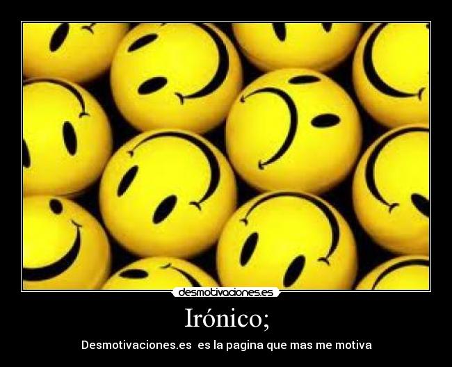 Irónico; - Desmotivaciones.es es la pagina que mas me motiva