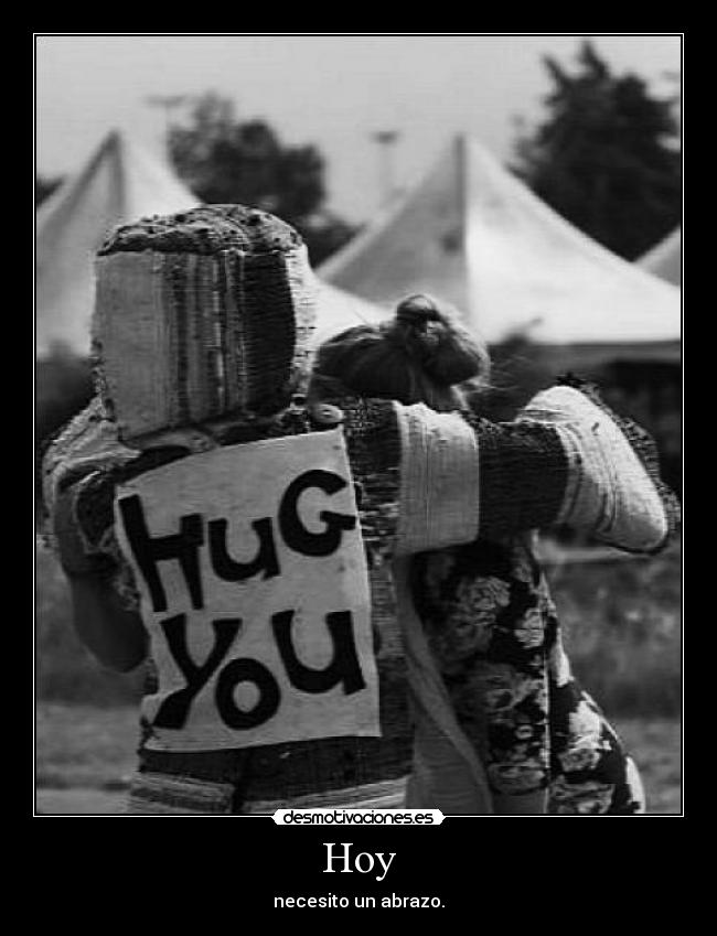 Hoy - necesito un abrazo.