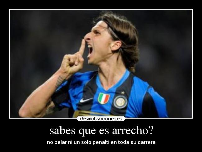 sabes que es arrecho? - no pelar ni un solo penalti en toda su carrera