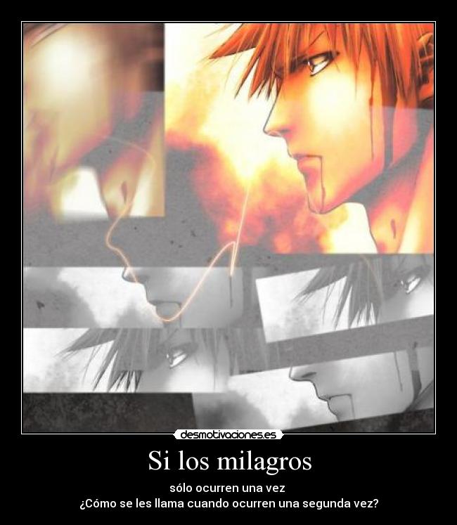 Si los milagros - sólo ocurren una vez 
¿Cómo se les llama cuando ocurren una segunda vez?