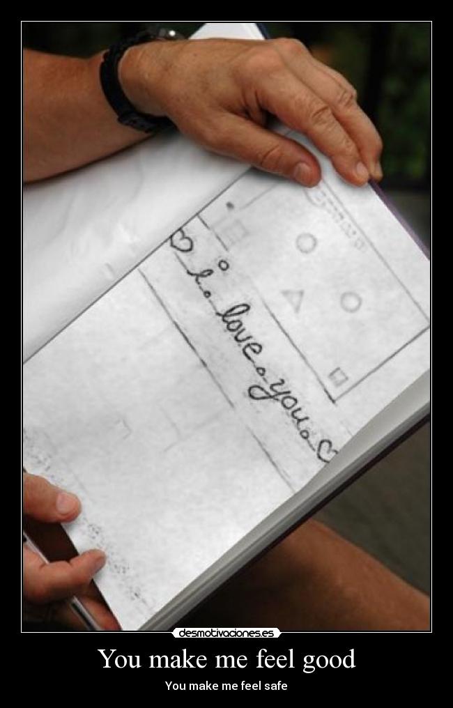 You make me feel good - You make me feel safe