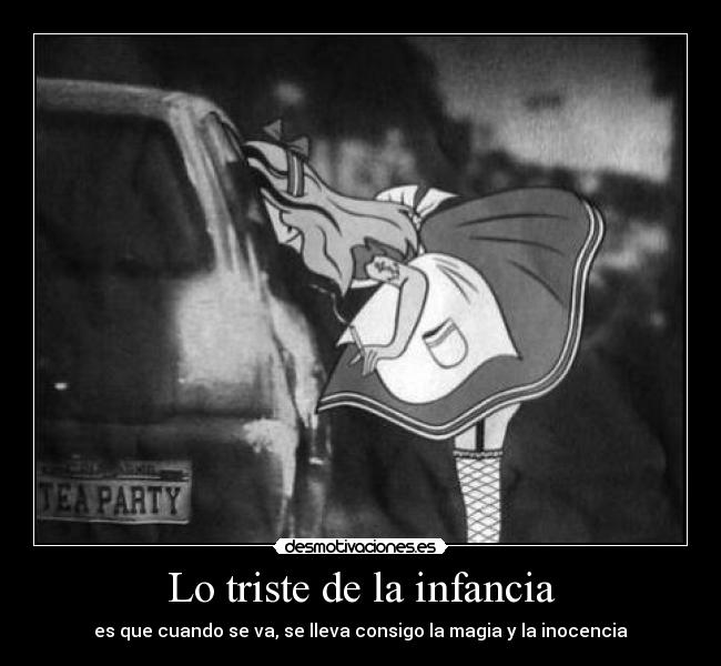 Lo triste de la infancia - es que cuando se va, se lleva consigo la magia y la inocencia