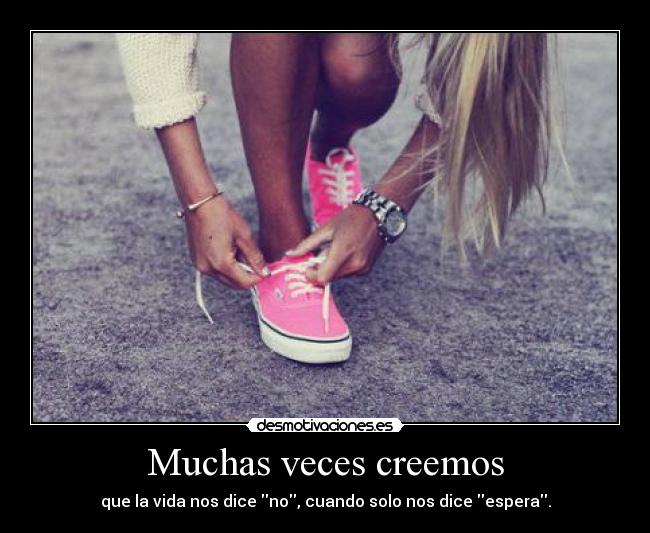 Muchas veces creemos - que la vida nos dice no, cuando solo nos dice espera.