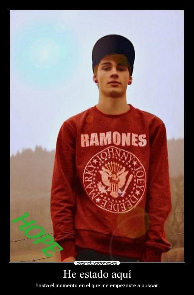 He estado aquí - hasta el momento en el que me empezaste a buscar.