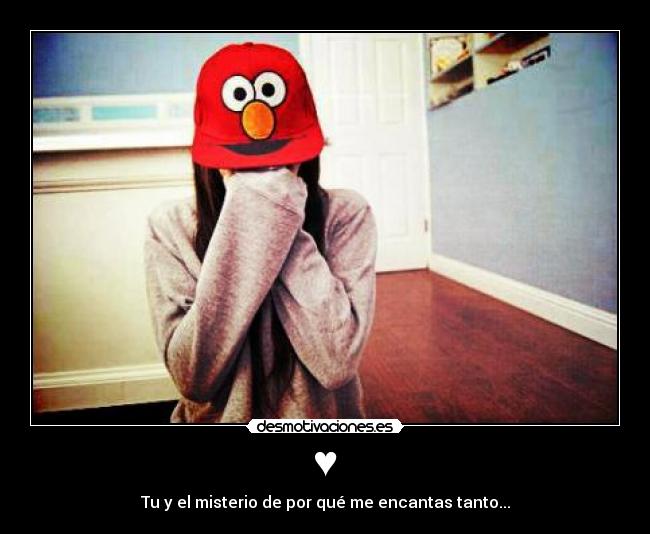 ♥ - Tu y el misterio de por qué me encantas tanto...