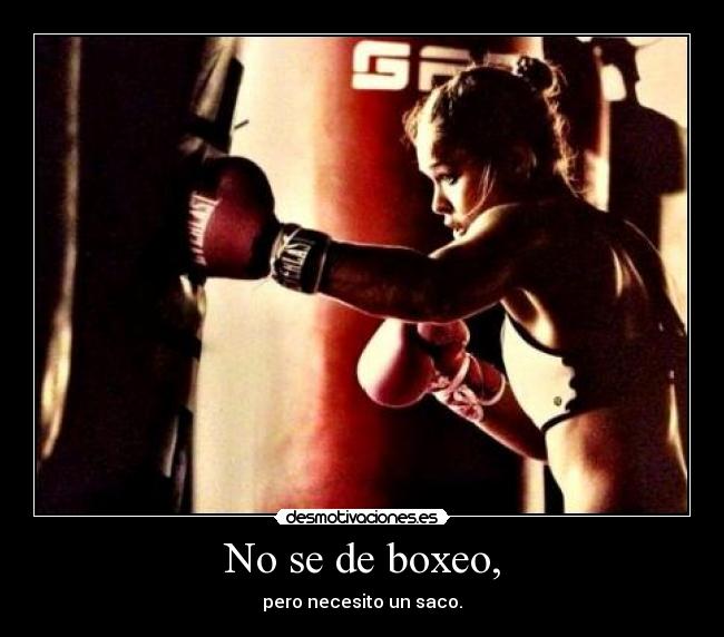 No se de boxeo, - pero necesito un saco.