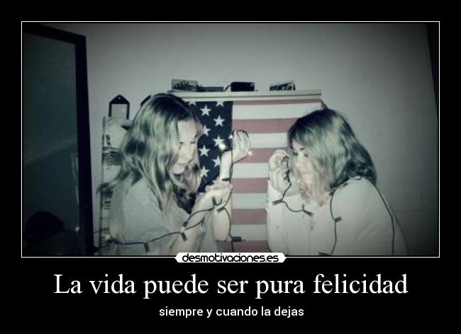 La vida puede ser pura felicidad - siempre y cuando la dejas