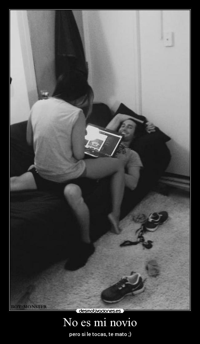 No es mi novio - pero si le tocas, te mato ;)