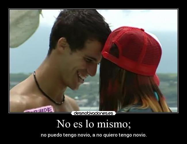 No es lo mismo; - no puedo tengo novio, a no quiero tengo novio.