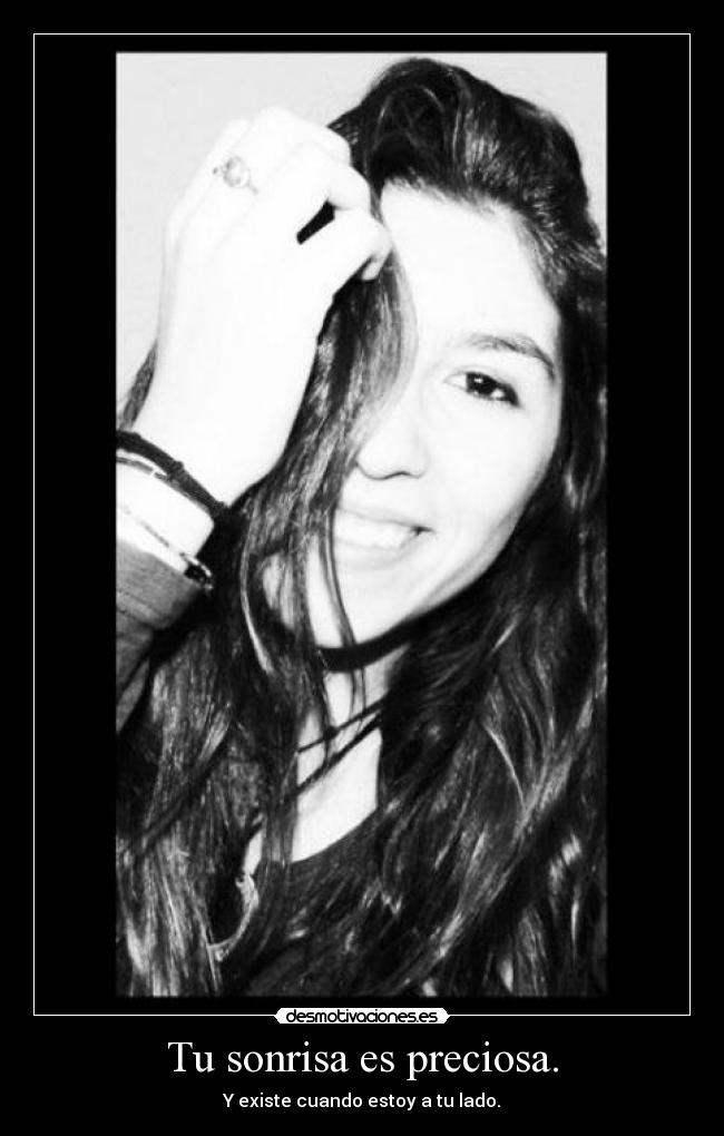 Tu sonrisa es preciosa. -