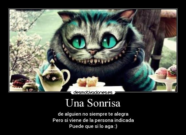 Una Sonrisa - de alguien no siempre te alegra
Pero si viene de la persona indicada
Puede que si lo aga :)