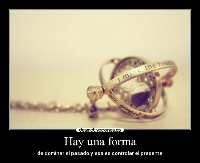Hay una forma - de dominar el pasado y esa es controlar el presente.