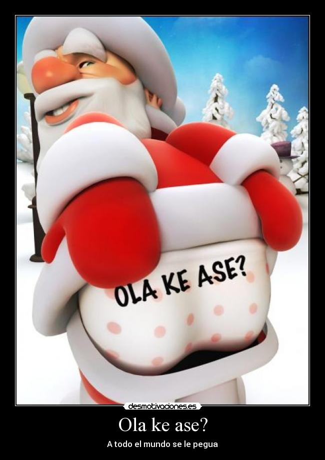 Ola ke ase? - A todo el mundo se le pegua