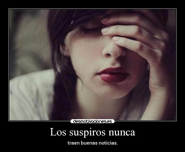 Los suspiros nunca - traen buenas noticias.