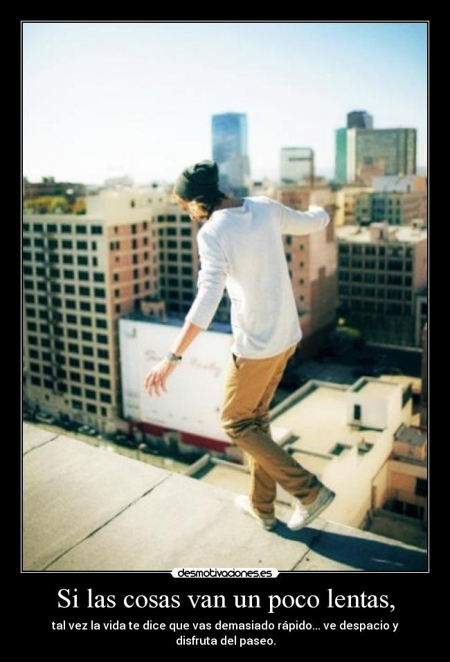 Si las cosas van un poco lentas, -