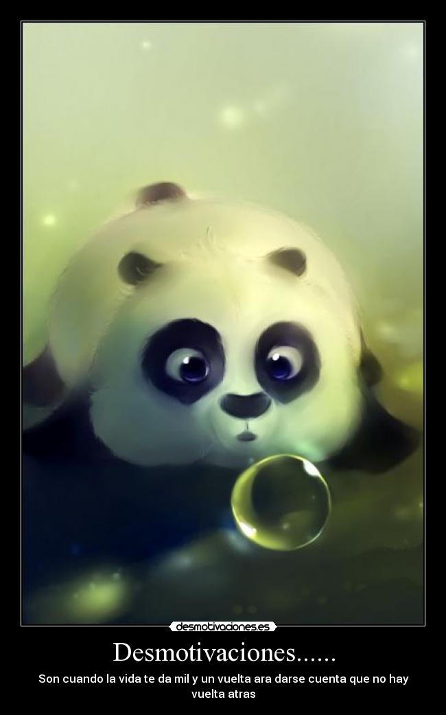 Desmotivaciones...... - Son cuando la vida te da mil y un vuelta ara darse cuenta que no hay vuelta atras