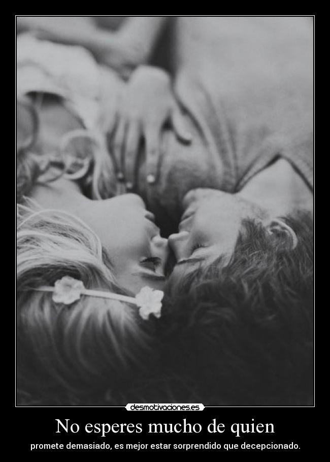 No esperes mucho de quien - 