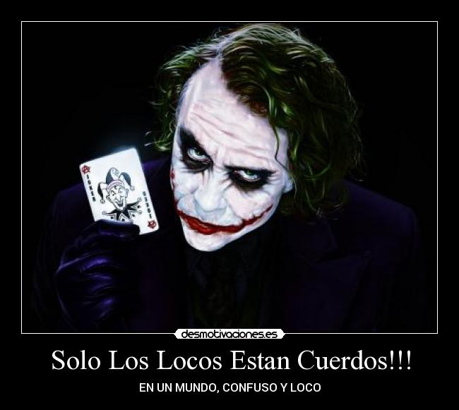 Solo Los Locos Estan Cuerdos!!! - EN UN MUNDO, CONFUSO Y LOCO