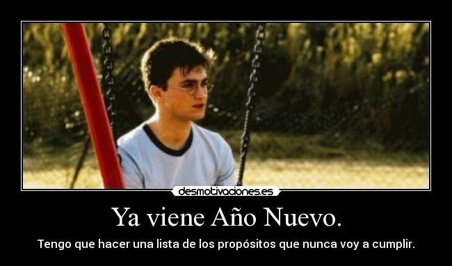Ya viene Año Nuevo. - Tengo que hacer una lista de los propósitos que nunca voy a cumplir.