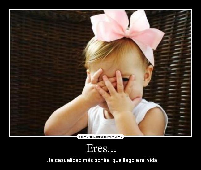 Eres... - ... la casualidad más bonita  que llego a mi vida