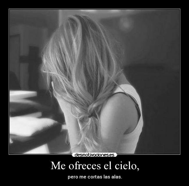 Me ofreces el cielo, -
