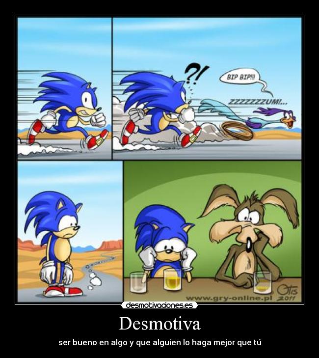 Desmotiva - ser bueno en algo y que alguien lo haga mejor que tú
