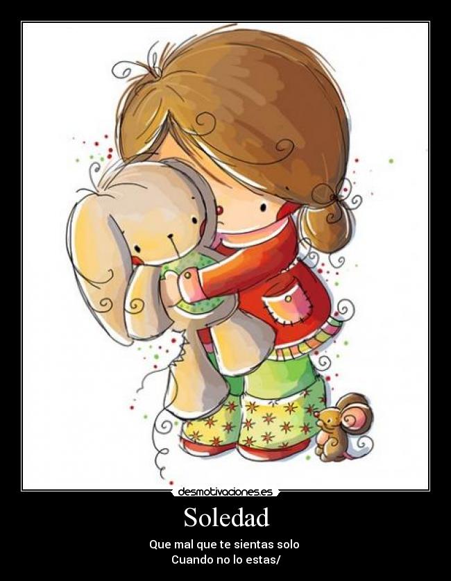Soledad - Que mal que te sientas solo
Cuando no lo estas/