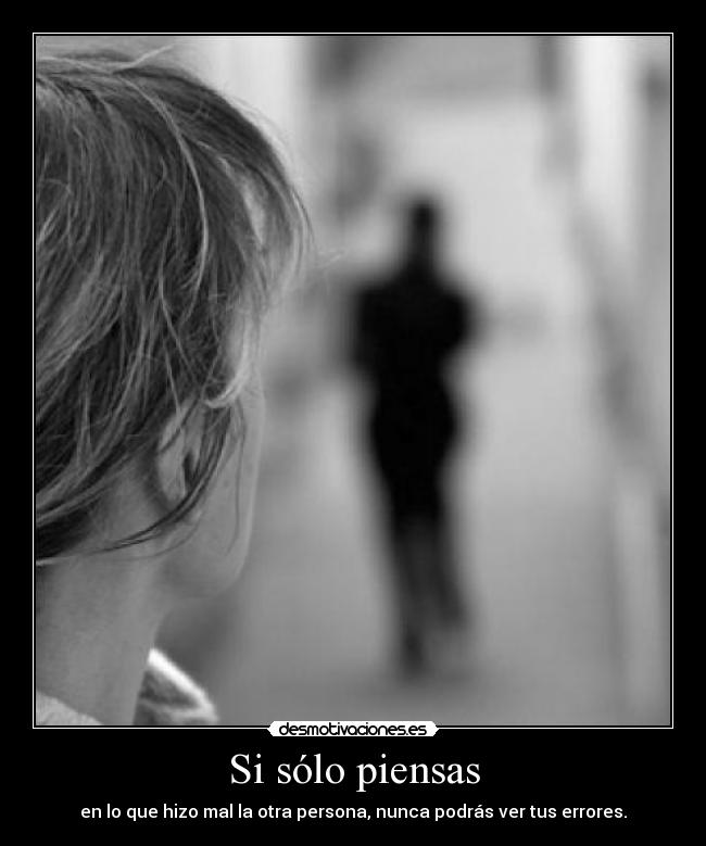 Si sólo piensas - en lo que hizo mal la otra persona, nunca podrás ver tus errores.