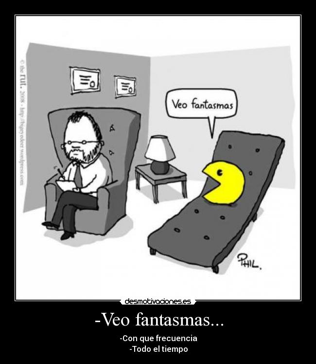 -Veo fantasmas... -