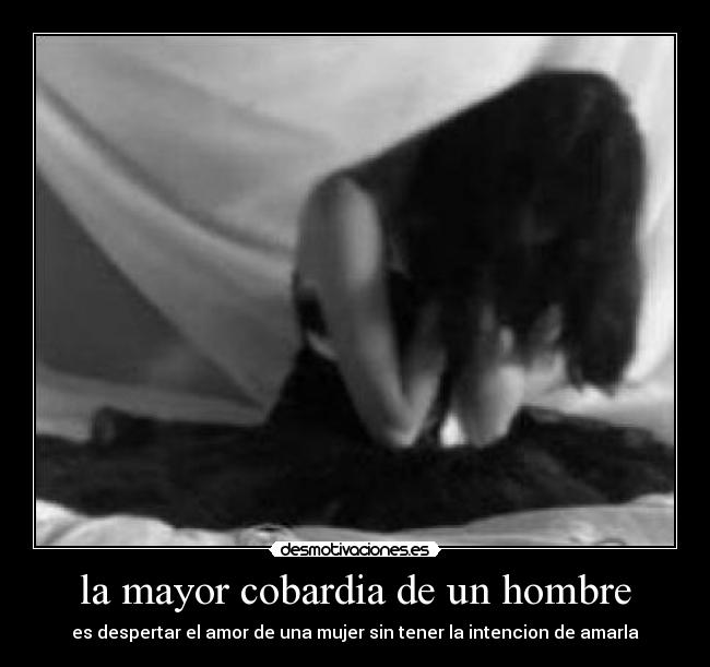 la mayor cobardia de un hombre -