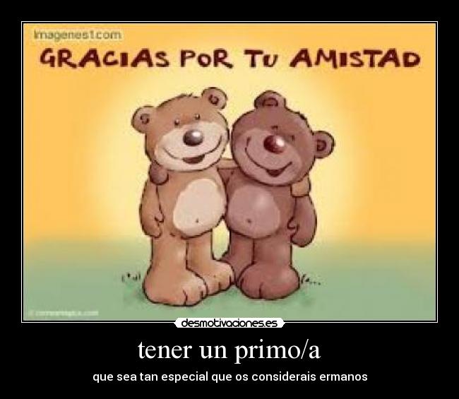 tener un primo/a - que sea tan especial que os considerais ermanos