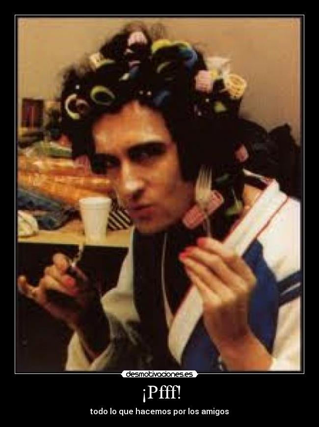 ¡Pfff! - todo lo que hacemos por los amigos