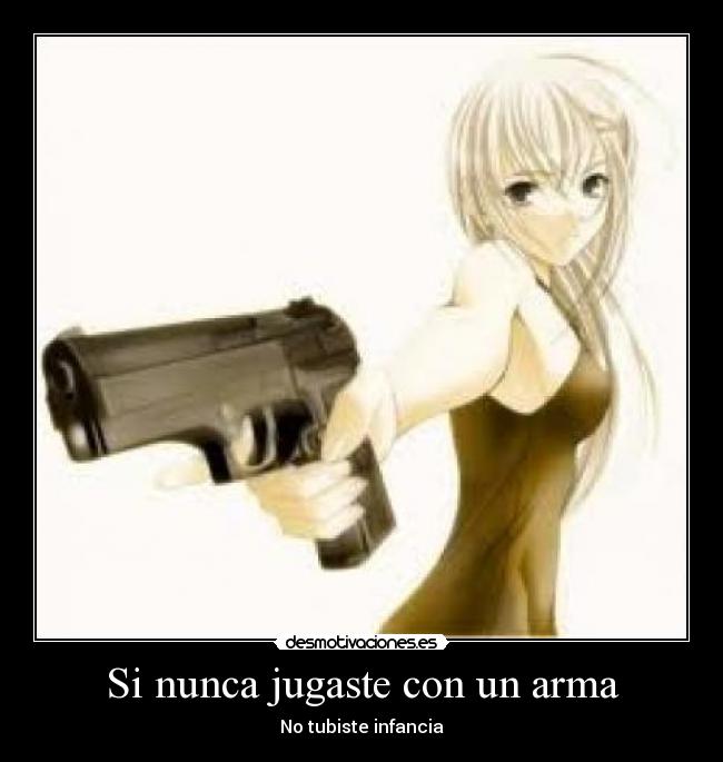 Si nunca jugaste con un arma - No tubiste infancia