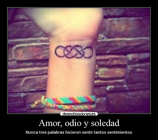 Amor, odio y soledad - Nunca tres palabras hicieron sentir tantos sentimientos.