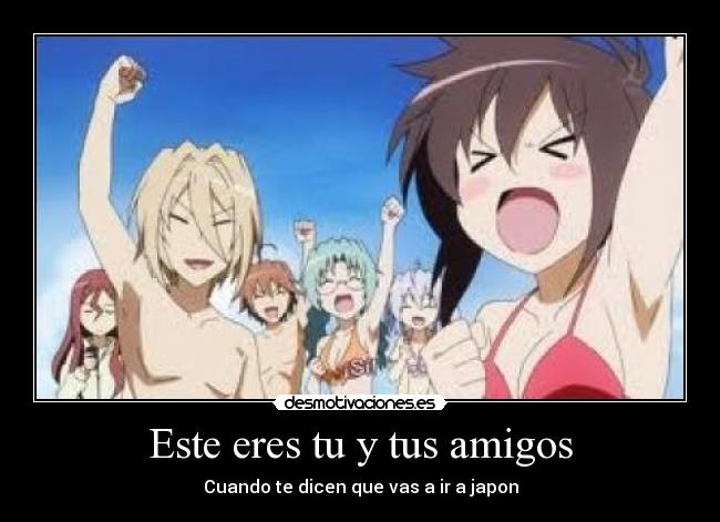 Este eres tu y tus amigos - Cuando te dicen que vas a ir a japon
