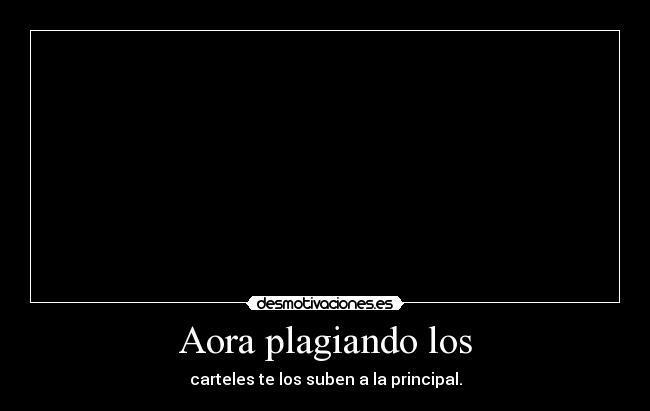 Aora plagiando los -