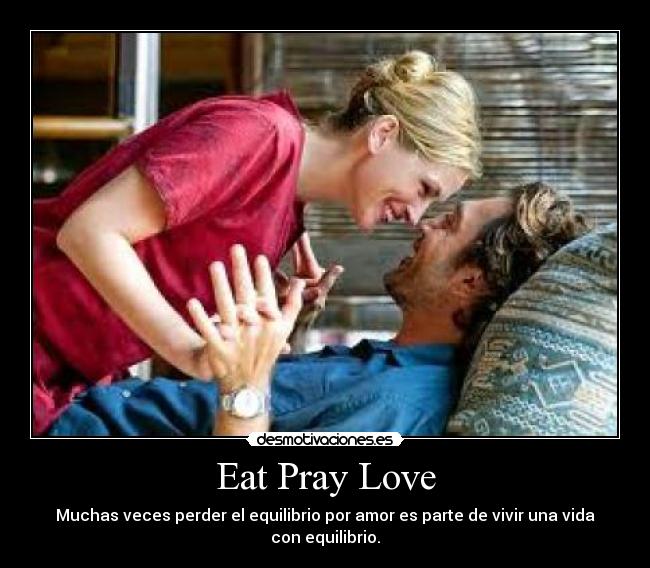 Eat Pray Love - Muchas veces perder el equilibrio por amor es parte de vivir una vida con equilibrio.