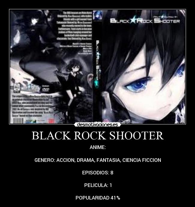 BLACK ROCK SHOOTER - ANIME:
GENERO: ACCION, DRAMA, FANTASIA, CIENCIA FICCION
EPISODIOS: 8
PELICULA: 1
POPULARIDAD 41%