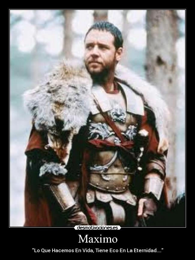 Maximo - Lo Que Hacemos En Vida, Tiene Eco En La Eternidad....